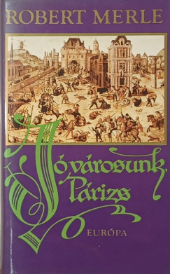Robert Merle - Jó városunk, Párizs