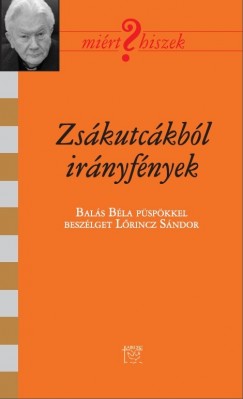 Balás Béla   (Szerk.) - Lõrincz Sándor   (Szerk.) - Zsákutcákból irányfények