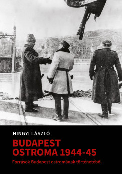 Hingyi Lszln   (Szerk.) - Mihlyi Balzs   (Szerk.) - Tth Gbor   (Szerk.) - Budapest ostroma 1944-1945. I+II.
