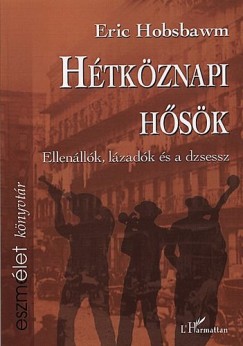 Eric Hobsbawm - Htkznapi hsk: ellenllk, lzadk s a dzsessz