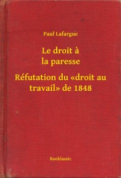 Paul Lafargue - Le droit a la paresse - Réfutation du <<droit au travail>> de 1848