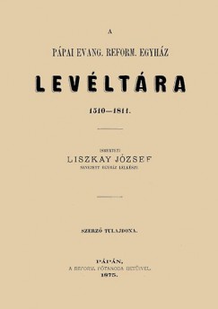 Liszkay Jzsef - A ppai evang. reform. egyhz levltra, 1510-1811