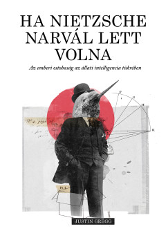 Justin Gregg - Ha Nietzsche narvl lett volna