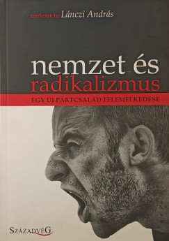 Lánczi András (Szerk.) - Nemzet és radikalizmus- Egy új pártcsalád felemelkedése