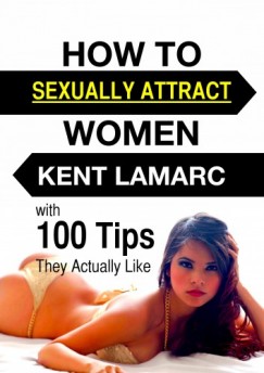 Kent Lamarc - How to Sexually Attract Women
