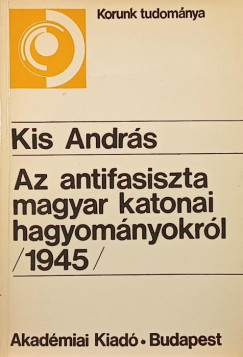 Kis Andr�s - Az antifasiszta magyar katonai hagyom�nyokr�l /1945/
