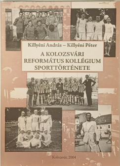 Killyni Pter - Killyni Andrs - A kolozsvri Reformtus Kolgium sporttrtnete (dediklt)