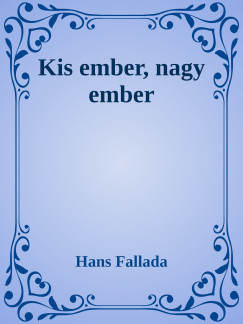 Hans Fallada - Kis ember, nagy ember