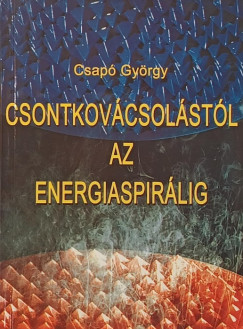 Csapó György - Csontkovácstól az energiaspirálig