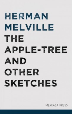 Melville Herman - Herman Melville - The Apple-tree and Other Sketches