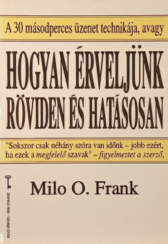 Milo Ogden Frank - Hogyan érveljünk röviden és hatásosan