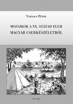 Vrnagy Pter - Mozaikok a XX. szzad eleji magyar cserkszletbl