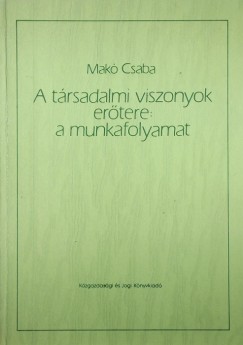 Mak Csaba - A trsadalmi viszonyok ertere: a munkafolyamat