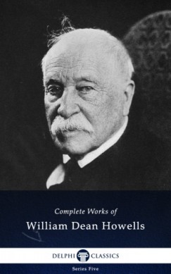 William Dean Howells - Delphi Complete Works of William Dean Howells (Illustrated)