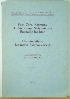 Galla Ferenc   (Szerk.) - Petri Card. Pzmny Archiepiscopi Strigoniensis Epistolae Ineditae. - Harminckilenc kiadatlan Pzmny-levl