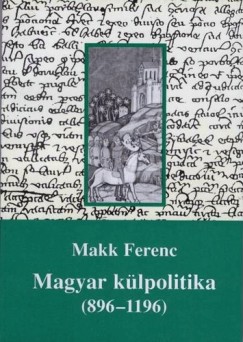 Makk Ferenc - Magyar klpolitika (896-1196)