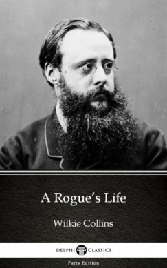 Wilkie Collins - A Rogue's Life by Wilkie Collins - Delphi Classics (Illustrated)