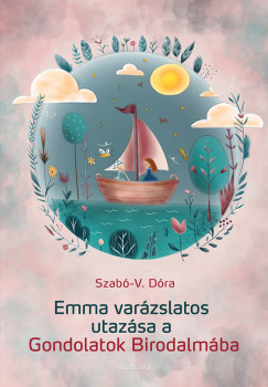 Szab-V. Dra - Emma varzslatos utazsa a Gondolatok Birodalmba