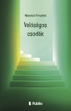 Miskolczi Erzsébet - Valóságos csodák