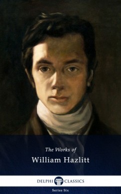 Hazlitt William - Delphi Collected Works of William Hazlitt (Illustrated)