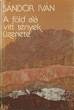 Sándor Iván - A föld alá vitt tények üzenete