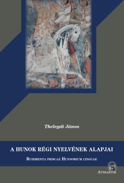 Thelegdi János - A hunok régi nyelvének alapjai
