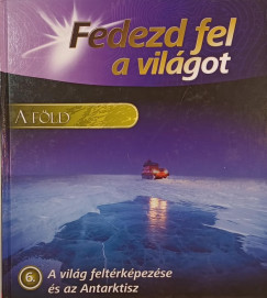 Fedezd fel a vilgot 6. - A vilg feltrkpezse s az Antarktisz