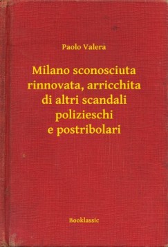 Paolo Valera - Milano sconosciuta rinnovata, arricchita di altri scandali polizieschi e postribolari