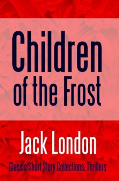 Jack London - Children of the Frost