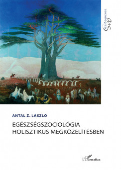 Antal Z. László - Egészségszociológia holisztikus megközelítésben
