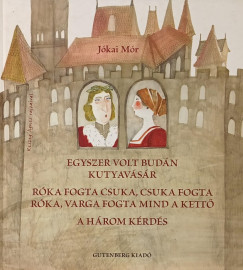 Jókai Mór - Egyszer volt budán kutyavásár - Róka fogta csuka, csuka fogta róka, varga fogta mind a kettő - A három kérdés