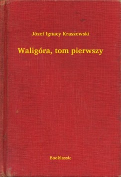 Józef Ignacy Kraszewski - Waligóra, tom pierwszy
