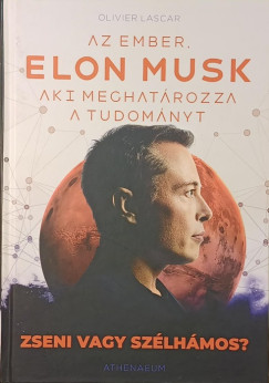 Olivier Lascar - Elon Musk - Az ember, aki meghat�rozza a tudom�nyt
