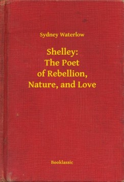 Sydney Waterlow - Shelley: The Poet of Rebellion, Nature, and Love