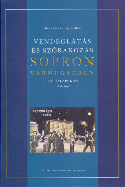 Bognár Béla - Göncz József - Vendéglátás és szórakozás Sopron vármegyében képeslapokon 1896-1945