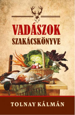 Tolnay Kálmán - Vadászok szakácskönyve