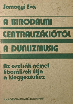 Somogyi �va - A birodalmi centraliz�ci�t�l a dualizmusig (dedik�lt)