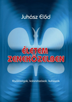 Juhász Előd - Életem zeneközelben