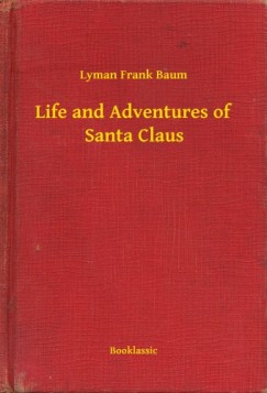 Lyman Frank Baum - Life and Adventures of Santa Claus