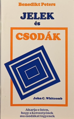 Benedikt Peters - John Clement Whitcomb - Jelek s csodk - Akarja-e Isten, hogy a keresztynek ma csodkat tegyenek?