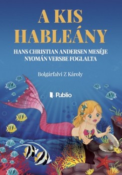 Kroly Bolgrfalvi Z - A kis hableny - Hans Christian Andersen mesje nyomn versbe foglalta