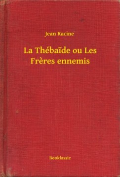 Jean Racine - La Th�baide ou Les Freres ennemis