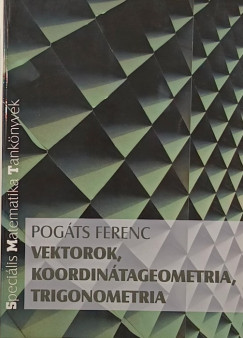 Pog�ts Ferenc - Vektorok, koordin�tageometria, trigonometria