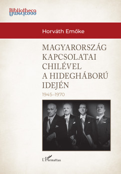 Horv�th Em�ke - Magyarorsz�g k�lkapcsolatai Chil�vel a hidegh�bor� idej�n (1945-1970)