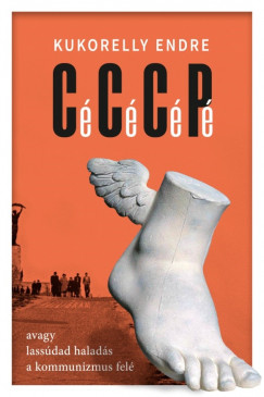 Kukorelly Endre - C C C P avagy lassdad halads a kommunizmus fel