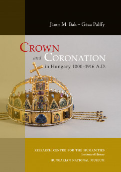 Jnos M. Bak - Plffy Gza - Crown and Coronation in Hungary 1000-1916 A. D.