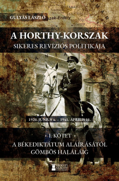 Gulyás László - A Horthy-korszak sikeres revíziós politikája 1920 - 1941 I.kötet