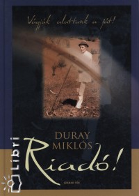 Duray Mikls - Riad! - Vgjk alattunk a ft!