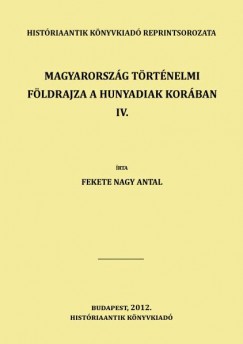 Fekete Nagy Antal - Magyarorszg trtnelmi fldrajza a Hunyadiak korban IV.
