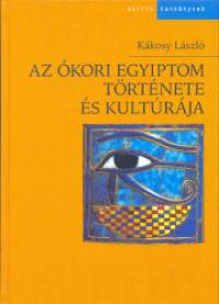 Kkosy Lszl - Az kori Egyiptom trtnete s kultrja
